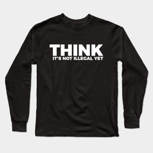 Sarcasm Think It's Not Illegal Yet Tee Long Sleeve T-Shirt